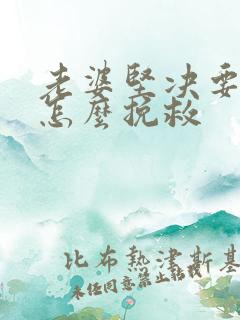 老婆坚决要离婚怎么挽救