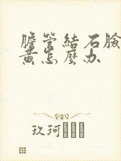 胆管结石脸色发黄怎么办