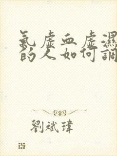 气虚血虚湿气重的人如何调理