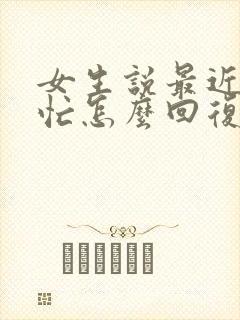 女生说最近特别忙怎么回复