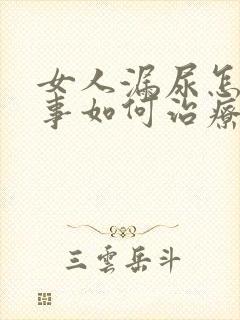 女人漏尿怎么回事如何治疗