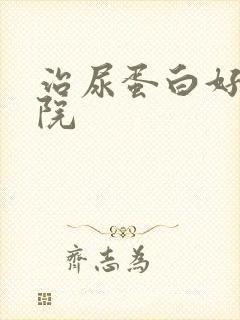 治尿蛋白好的医院