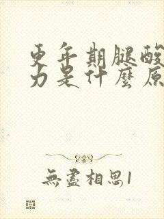 更年期腿酸软无力是什么原因