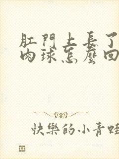 肛门上长了一个肉球怎么回事