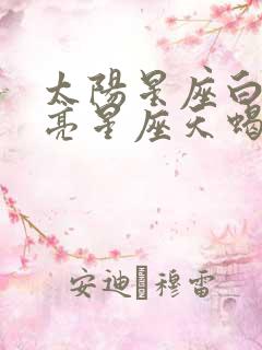 太阳星座白羊月亮星座天蝎上升星座巨蟹