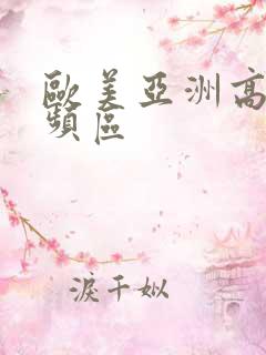 欧美亚洲高清视频区