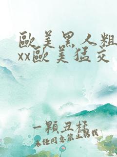 欧美黑人粗大xxx欧美猛交