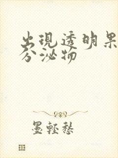 出现透明果冻状分泌物