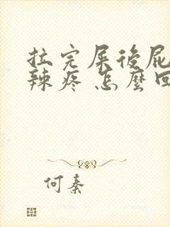 拉完屎后屁眼火辣疼 怎么回事