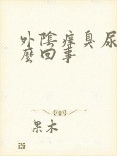 外阴痒臭尿味怎么回事