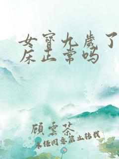 女宝九岁了还尿床正常吗