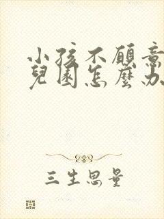 小孩不愿意上幼儿园怎么办