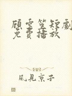 顾云笙短剧全集免费播放