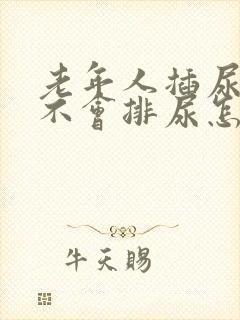 老年人插尿管后不会排尿怎么办