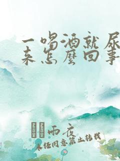 一喝酒就尿不出来怎么回事