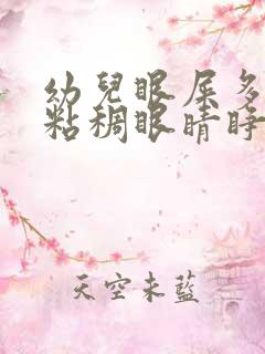 幼儿眼屎多又黄粘稠眼睛睁不开