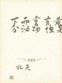 下面会有黄黄的分泌物 但是姨妈没来