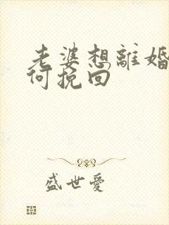 老婆想离婚我如何挽回