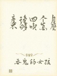 产后四个月奶水不够吃怎么办