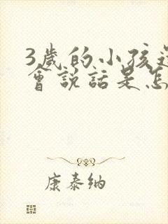 3岁的小孩还不会说话是怎么回事呢