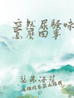 突然尿骚味很重怎么回事