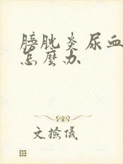 膀胱炎尿血严重怎么办