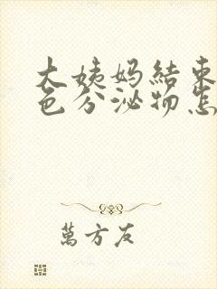 大姨妈结束有黄色分泌物怎么回事