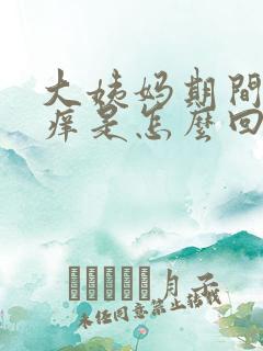 大姨妈期间阴道痒是怎么回事