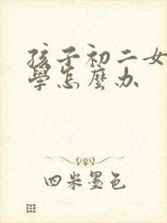 孩子初二女孩厌学怎么办