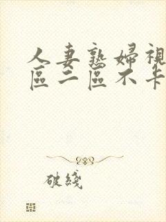 人妻熟妇视频一区二区不卡