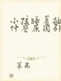 小孩睡着抽搐是什么原因引起的