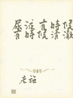 尿液有时候浑浊有时候清澈怎么回事