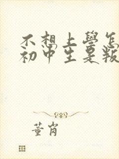 不想上学怎么办初中生是叛逆期