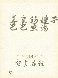 善良的嫂子5字巴巴鱼汤