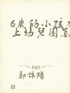 6岁的小孩不肯上幼儿园怎么办?