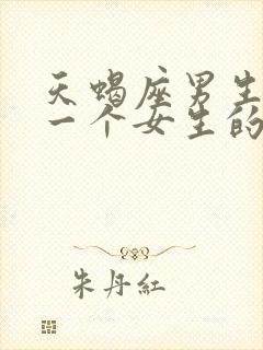 天蝎座男生喜欢一个女生的表现