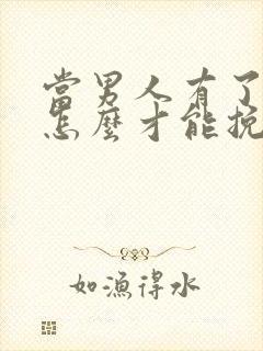 当男人有了新欢怎么才能挽回