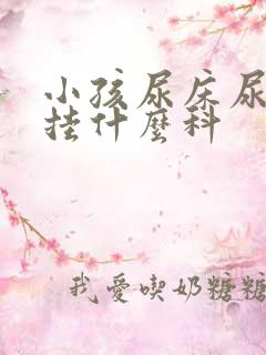 小孩尿床尿裤子挂什么科