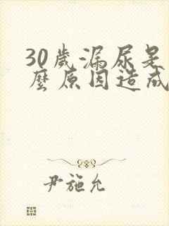 30岁漏尿是什么原因造成的