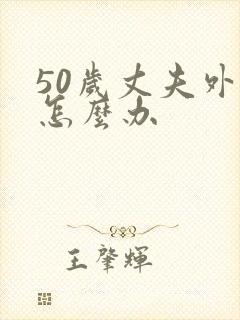 50岁丈夫外遇怎么办