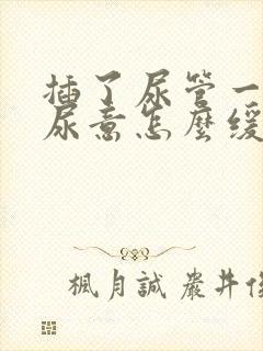 插了尿管一直有尿意怎么缓解