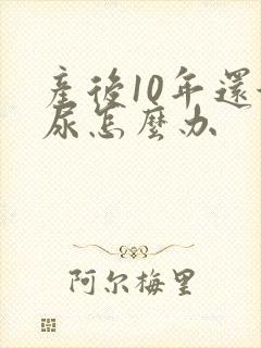 产后10年还漏尿怎么办
