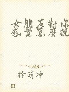 女朋友对你说没感觉怎么挽回