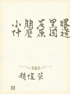 小朋友黑眼圈是什么原因造成的