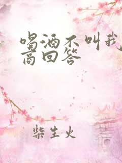 喝酒不叫我高情商回答