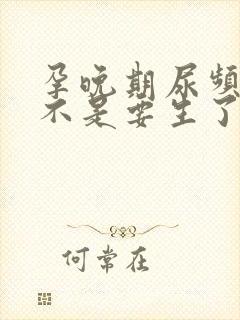 孕晚期尿频繁是不是要生了