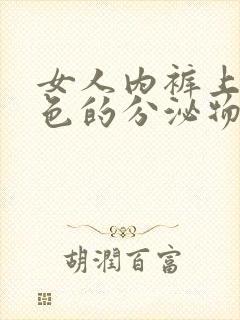 女人内裤上有黄色的分泌物是什么情况