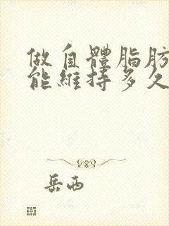 做自体脂肪丰胸能维持多久