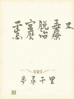 子宫脱垂又漏尿怎么治疗