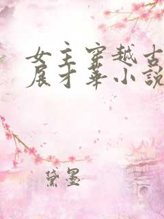 女主穿越古代大展才华小说